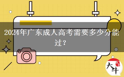 2024年廣東成人高考需要多少分能過？