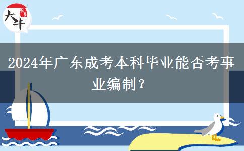 2024年廣東成考本科畢業(yè)能否考事業(yè)編制？