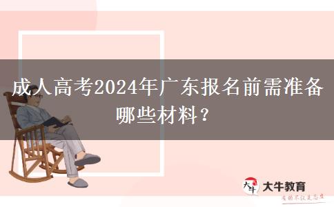 成人高考2024年廣東報(bào)名前需準(zhǔn)備哪些材料？