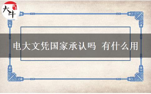 電大文憑國(guó)家承認(rèn)嗎 有什么用