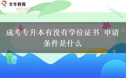 成考專升本有沒有學(xué)位證書 申請(qǐng)條件是什么