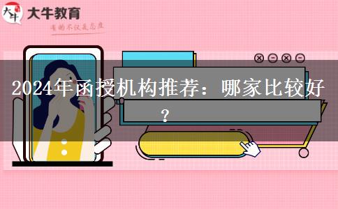 2024年函授機(jī)構(gòu)推薦：哪家比較好？