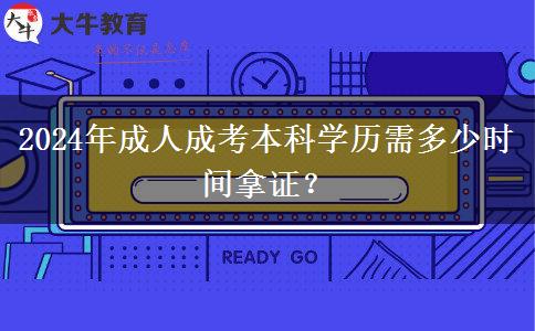 2024年成人成考本科學(xué)歷需多少時(shí)間拿證？
