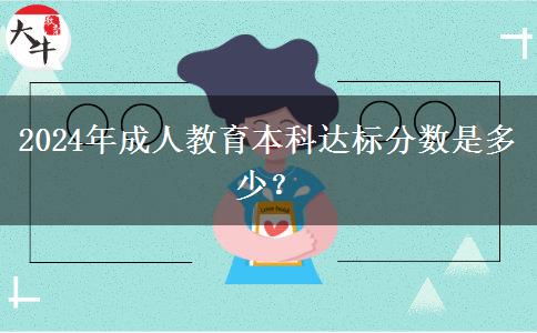 2024年成人教育本科達標分數(shù)是多少？