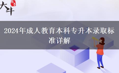 2024年成人教育本科專升本錄取標(biāo)準(zhǔn)詳解