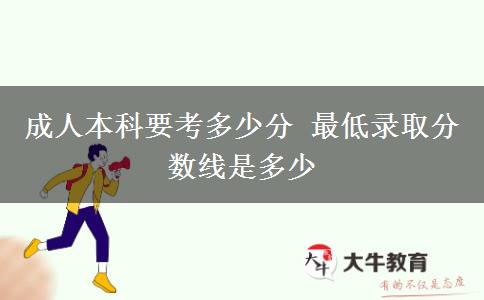 成人本科要考多少分 最低錄取分數(shù)線是多少