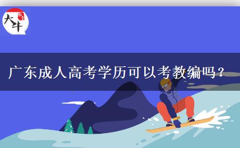 廣東成人高考學(xué)歷可以考教編嗎？