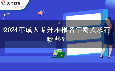 2024年成人專升本報名年齡要求有哪些？