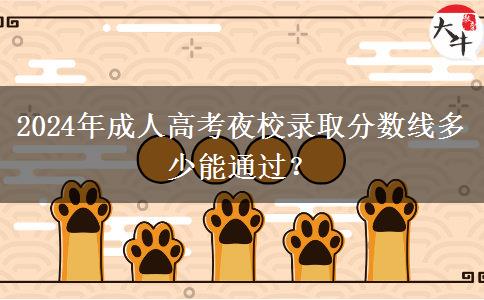 2024年成人高考夜校錄取分數(shù)線多少能通過？