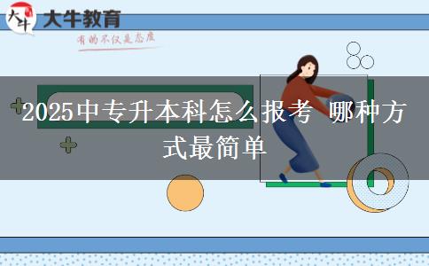 2025中專升本科怎么報(bào)考 哪種方式最簡單