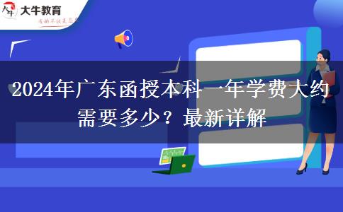 2024年廣東函授本科一年學費大約需要多少？最新詳解