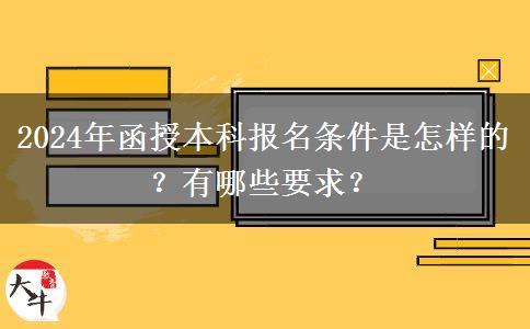 2024年函授本科報名條件是怎樣的？有哪些要求？