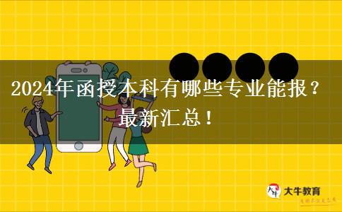 2024年函授本科有哪些專業(yè)能報？最新匯總！