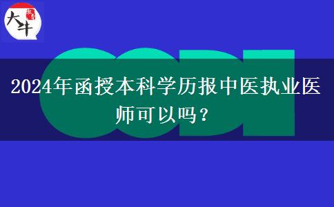 2024年函授本科學(xué)歷報中醫(yī)執(zhí)業(yè)醫(yī)師可以嗎？