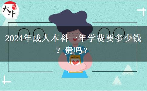 2024年成人本科一年學(xué)費(fèi)要多少錢？貴嗎？
