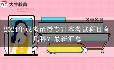 2024年成考函授專升本考試科目有幾科？最新匯總