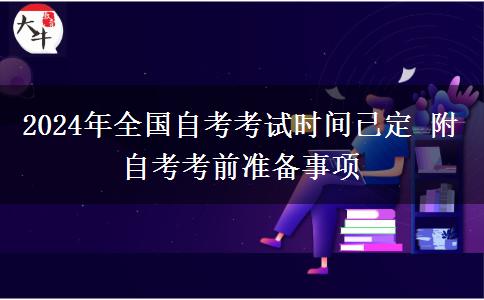 2024年全國自考考試時間已定 附自考考前準(zhǔn)備事項