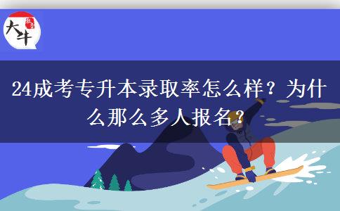 24成考專升本錄取率怎么樣？為什么那么多人報名？