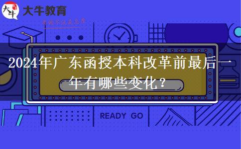 2024年廣東函授本科改革前最后一年有哪些變化？