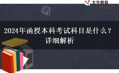 2024年函授本科考試科目是什么？詳細(xì)解析