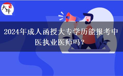 2024年成人函授大專學(xué)歷能報考中醫(yī)執(zhí)業(yè)醫(yī)師嗎？