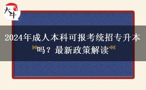 2024年成人本科可報考統(tǒng)招專升本嗎？最新政策解讀