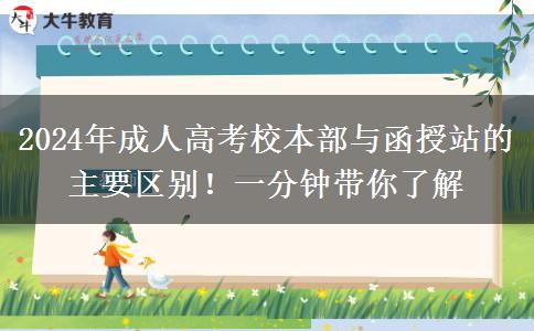 2024年成人高考校本部與函授站的主要區(qū)別！一分鐘帶你了解