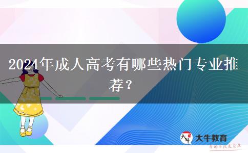 2024年成人高考有哪些熱門專業(yè)推薦？