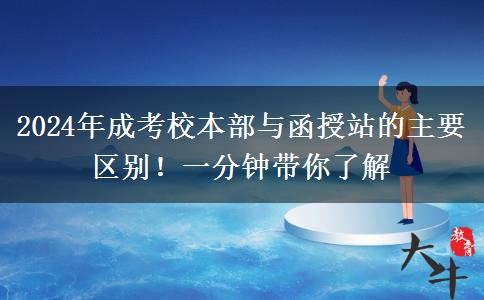 2024年成考校本部與函授站的主要區(qū)別！一分鐘帶你了解