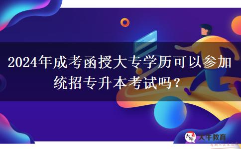 2024年成考函授大專學歷可以參加統(tǒng)招專升本考試嗎？