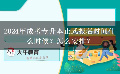 2024年成考專升本正式報名時間什么時候？怎么安排？