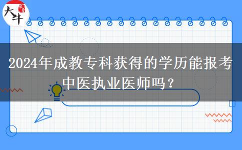 2024年成教?？偏@得的學(xué)歷能報(bào)考中醫(yī)執(zhí)業(yè)醫(yī)師嗎？
