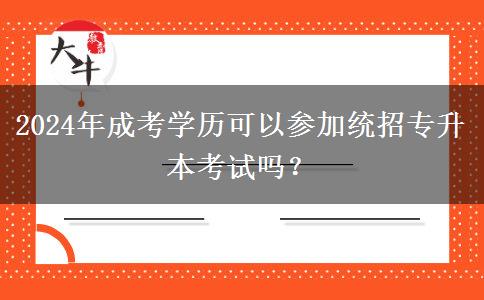 2024年成考學(xué)歷可以參加統(tǒng)招專升本考試嗎？