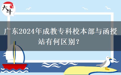 廣東2024年成教?？菩１静颗c函授站有何區(qū)別？