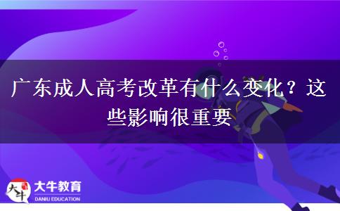 廣東成人高考改革有什么變化？這些影響很重要