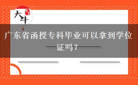 廣東省函授?？飘厴I(yè)可以拿到學(xué)位證嗎？