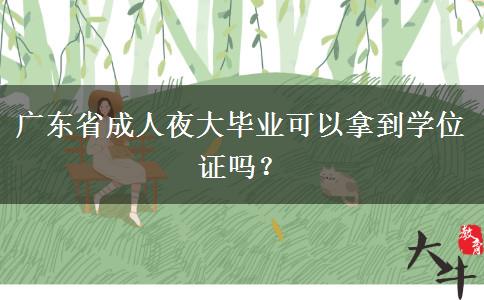 廣東省成人夜大畢業(yè)可以拿到學(xué)位證嗎？