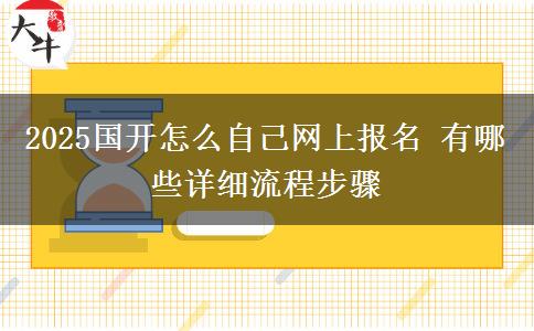 2025國開怎么自己網上報名 有哪些詳細流程步驟
