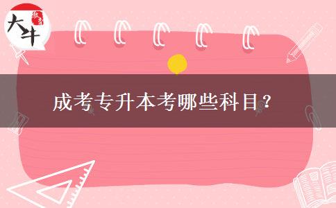 成考專升本考哪些科目？