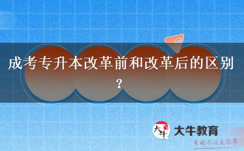 成考專升本改革前和改革后的區(qū)別？