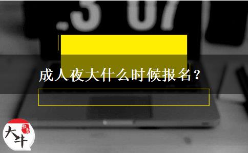 成人夜大什么時(shí)候報(bào)名？