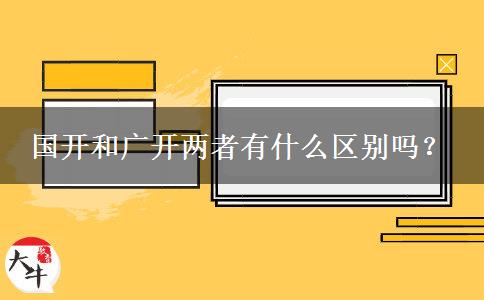 國開和廣開兩者有什么區(qū)別嗎？