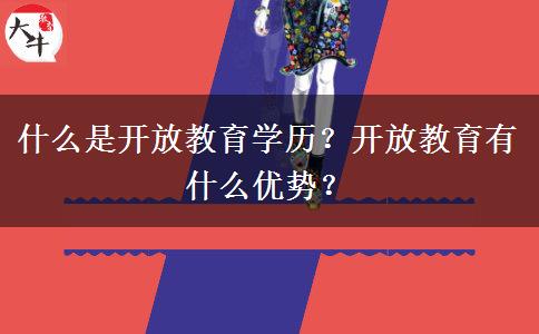 什么是開放教育學(xué)歷？開放教育有什么優(yōu)勢？