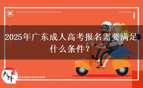2025年廣東成人高考報(bào)名需要滿足什么條件？