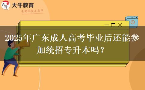 2025年廣東成人高考畢業(yè)后還能參加統(tǒng)招專升本嗎？