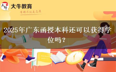 2025年廣東函授本科還可以獲得學(xué)位嗎？