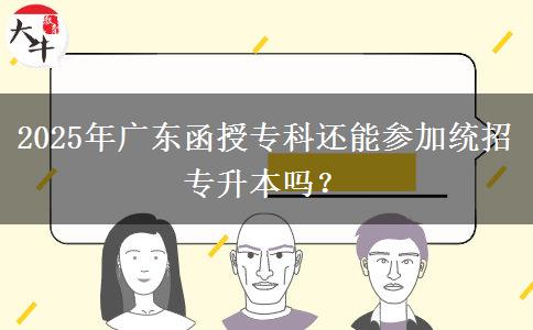 2025年廣東函授?？七€能參加統(tǒng)招專升本嗎？