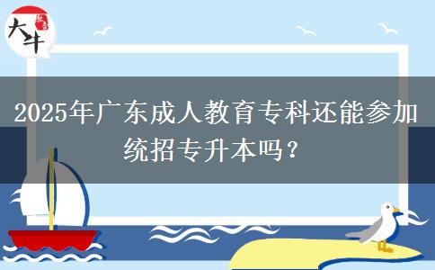 2025年廣東成人教育?？七€能參加統(tǒng)招專升本嗎？