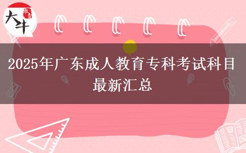 2025年廣東成人教育專(zhuān)科考試科目最新匯總