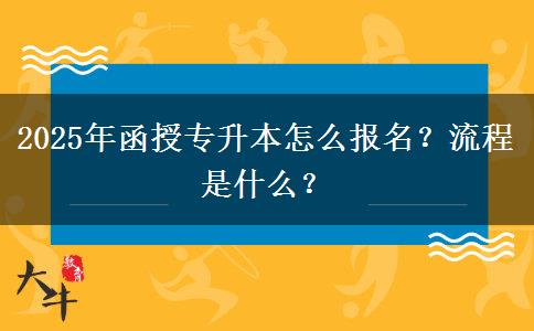 2025年函授專升本怎么報名？流程是什么？